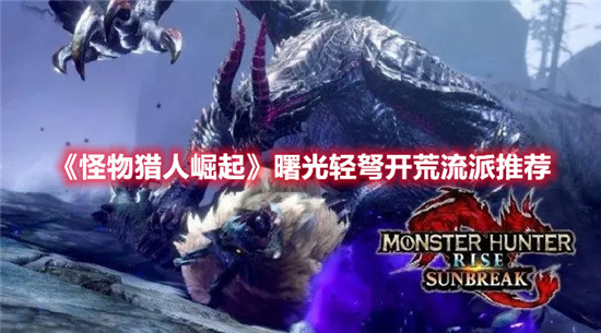 怪物猎人崛起曙光轻弩开荒流派推荐