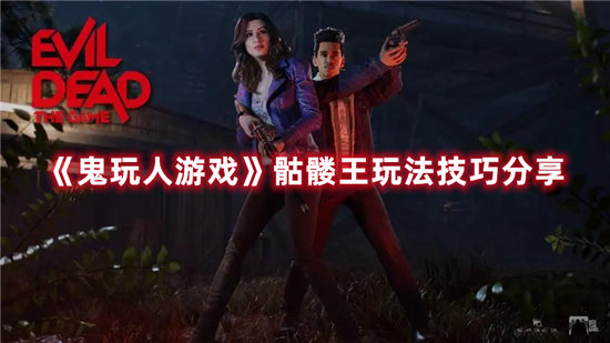 《鬼玩人游戏》骷髅王玩法技巧分享
