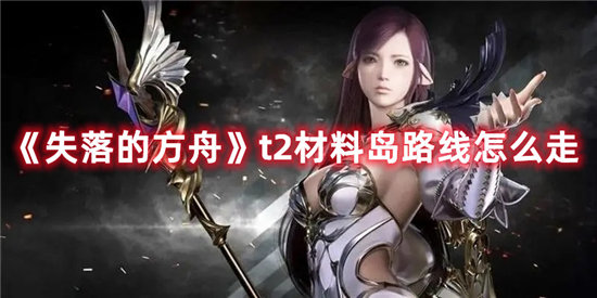 《失落的方舟》t2材料岛路线怎么走
