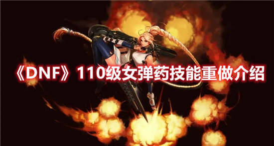 《DNF》110级女弹药技能重做介绍