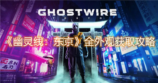 《幽灵线:东京》全外观获取攻略
