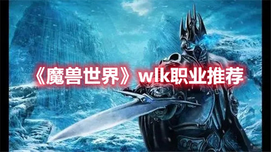 《魔兽世界》wlk职业推荐