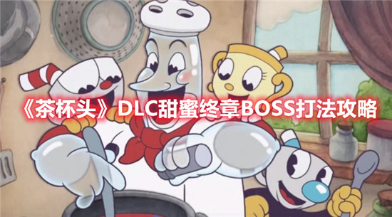 茶杯头DLC甜蜜终章BOSS打法攻略