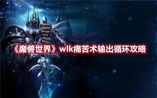 《魔兽世界》wlk痛苦术输出循环攻略