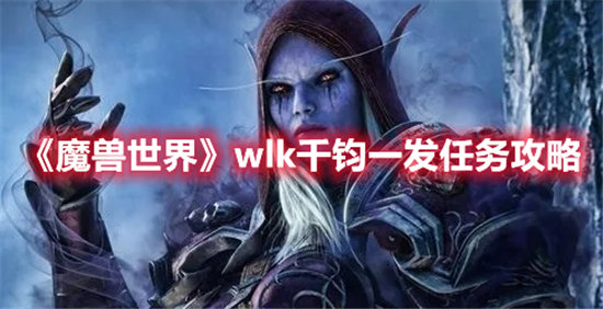 《魔兽世界》wlk千钧一发任务攻略