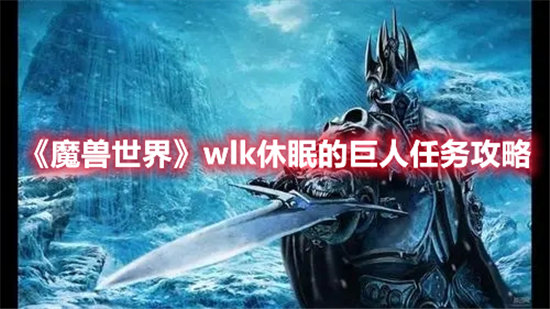 《魔兽世界》wlk休眠的巨人任务攻略