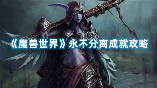 《魔兽世界》永不分离成就攻略