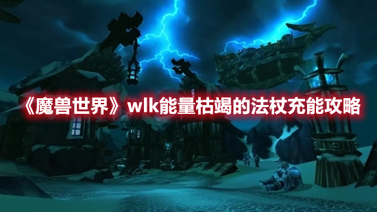 《魔兽世界》wlk能量枯竭的法杖充能攻略