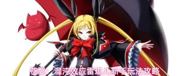 苍翼：混沌效应雷琪儿新手攻略 远程施法高容错流派详解